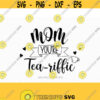 Mom you are tea riffic svg mother day svg mama svg mothers day cutting file for cricut and Silhouette cameo Svg Dxf Png Eps Jpg Design 689