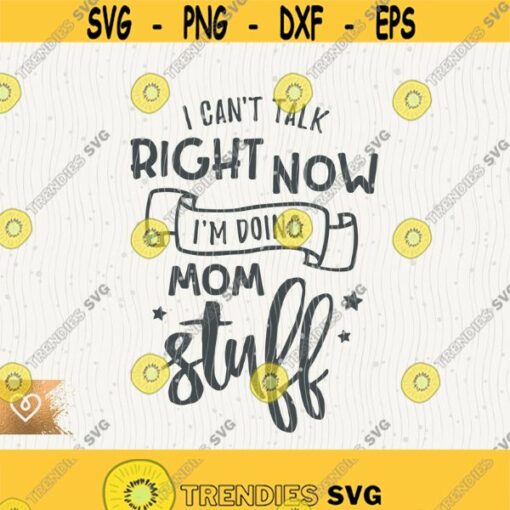 Momlife Svg Cant Talk Right Now Png Im Doing Mom Stuff Svg Instant Download Momlife Svg Sarcastic Mom Funny Mama Mommy Svg New Mom Design 400