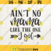 Momlife svg mom svg mom quotes Aint No Mama Like The One I Got SVG Baby svg toddler SVG mama svg Cut File for Cricut and Silhouette Design 210