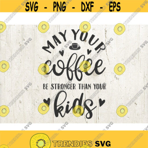 Momlife svg mom svg mom quotes parents svg kid quotes coffee svg may your coffee be stronger than your kids svg file Design 699