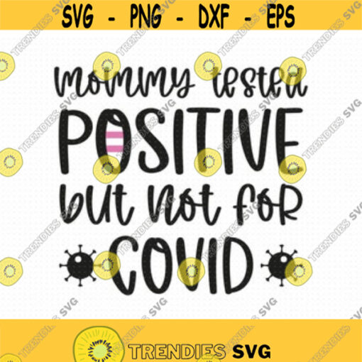 Mommy Tested Positive But Not For Covid Svg Png Eps Pdf Files Pregnancy Shirt Svg Pregnant Svg Pregnant Shirt Svg Pregnancy Quotes Design 62