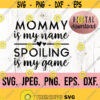 Mommy is my Name Spoiling is my Game svg Most Loved Mommy SVG Best Mom Ever svg Mama Shirt Mama SVG Mom Life svg Mothers Day Design 785