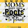 Moms Give you Roots To Plant My Mom is My Strength Mothers Day svg Mom svg Mothers Day My Mom Gives Me StrengthCut File DigitalSVG Design 1336