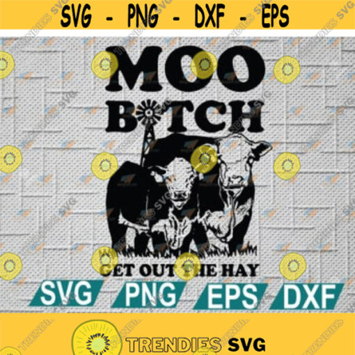 Moo Bitch Get Out The Hay SVG Funny Heifer Dairy Cow Windmill Svg cricut file clipart svg png eps dxf Design 34