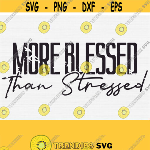 More Blessed Than Stressed SVG Christian Quotes Svg Inspirational Svg Files for Cricut Distressed Grunge Svg Quotes Commercial Use Design 1363