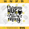 Morning Hug In A Mug SVG Cut File Coffee Svg Bundle Love Coffee Svg Coffee Mug Svg Sarcastic Coffee Quote Svg Silhouette Cricut Design 917 copy