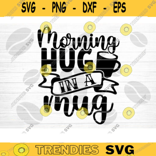 Morning Hug In A Mug SVG Cut File Coffee Svg Bundle Love Coffee Svg Coffee Mug Svg Sarcastic Coffee Quote Svg Silhouette Cricut Design 917 copy