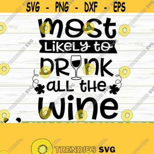 Most Likely To Drink All The Wine Svg Funny Wine Svg Wine Quote Svg Wine Glass Svg Mom Life Svg Wine Lover Svg Alcohol Svg Wine dxf Design 542