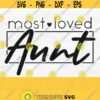 Most Loved Aunt Svg Aunt Shirt Svg Auntie Svg Best Aunt Ever Svg Aunt Life Svg Aunt Cut File Most Loved Aunt Png Design 542