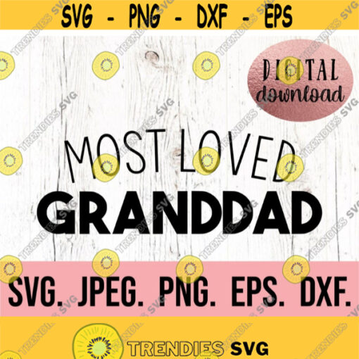 Most Loved Granddad SVG Granddad Design Fathers Day SVG Fathers Day Shirt Grampa Life Cricut Cut File Papa Shirt SVG Cricut Design 729