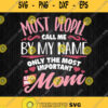 Most People Call Me By My Name Only The Most Important Call Me Mom Svg