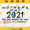Mother Day 2021 The One Where We Were Still In A Pandemic Svg Png