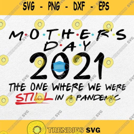 Mother Day 2021 The One Where We Were Still In A Pandemic Svg Png