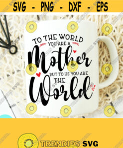 Mother Day Svg To The World You Are A Mother Svg Mom Svg Sayings Mom Quotes Svg Dxf Eps Png Silhouette Cricut Digital Momlife Svg Design 308