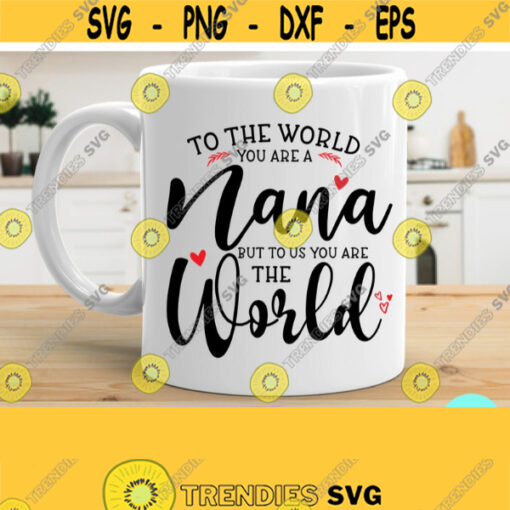Mother Day Svg To The World You Are A Nana Svg Grandma Svg Sayings Mom Quotes SVG Dxf Eps Png Silhouette Cricut Digital Nana Svg Design 318