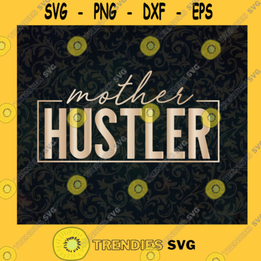 Mother Hustler Hustle Hard Mama Boss Strong Women Family Gift Mama Boss Strong Woman SVG Digital Files Cut Files For Cricut Instant Download Vector Download Print Files
