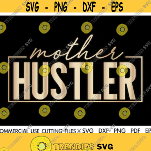 Mother Hustler SVG Hustler Svg Hustle Hard Svg Mother Svg Mama Boss Svg Strong Women Svg Momlife Svg Mom Svg Mama Svg Cut File Design 116