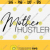 Mother Hustler Svg for Shirts and Cricut Cutting Machines Files Mom Life Cut File T Shirt Design SvgPngEpsDxfPdf Commercial Use Design 916