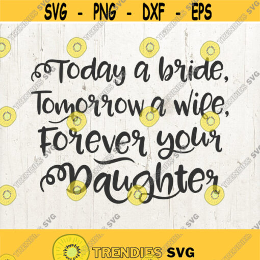 Mother of the Bride Gift Today a Bride Tomorrow a Wife Forever Your Daughter svg mother of bride Svg mother daughter svg Wedding Svg Design 506