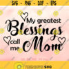 Mothers Day svg My Greatest Blessings Call Me Mom svg Mom svg Mommy svg Mom Life svg Mothers Day Shirt Design Cricut Silhouette Design 809