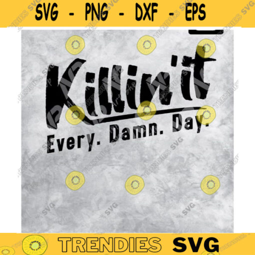 Motivational Quotes SVG Killin It Every Damn Day svg Sayings and Phrases for Cricut Cameo Silhouette Design 351 copy