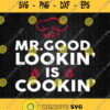 Mr Good Lookin Is Cookin Svg