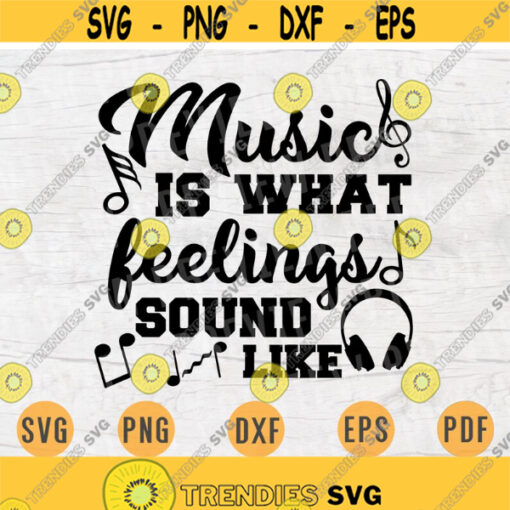 Music Is What Feelings Sound Like SVG File Music Quotes Svg Cricut Cut Files Music INSTANT DOWNLOAD Cameo Musican Dxf Eps Iron On Shirt n415 Design 560.jpg