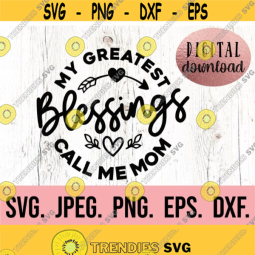 My Blessings Call Me Mom svg My Favorite People Call Me Mom Most Loved Mom Best Mom Ever Instant Download Mothers Day Im That Mom Design 896