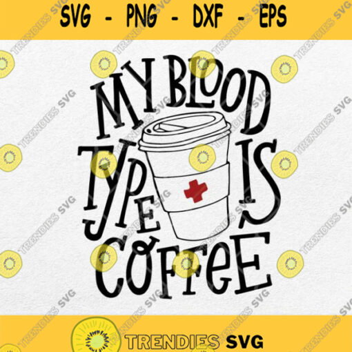 My Blood Type Is Coffee Funny Gift For Nurse Svg
