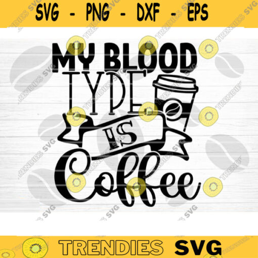 My Blood Type Is Coffee SVG Cut File Coffee Svg Bundle Love Coffee Svg Coffee Mug Svg Sarcastic Coffee Quote Svg Silhouette Cricut Design 564 copy