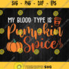 My Blood Type Is Pumpkin Spice Svg Png
