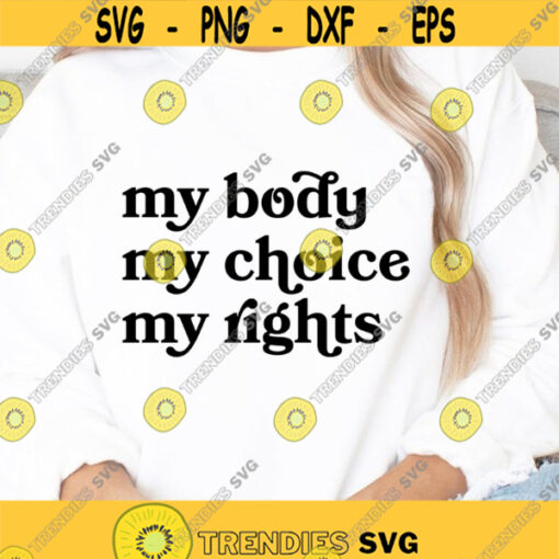 My Body My Choice My Rights SVG Feminist SVG Pro Choice SVG Roe vs Wade My Choice Shirt Activist Shirt