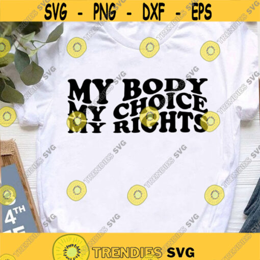 My Body My Choice My Rights SVG Feminist SVG Pro Choice SVG Roe vs Wade My Choice Shirt Activist Shirt Design 4702