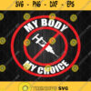 My Body My Choice No Vaccine 2021 Svg Png Silhouette Clipart Cricut