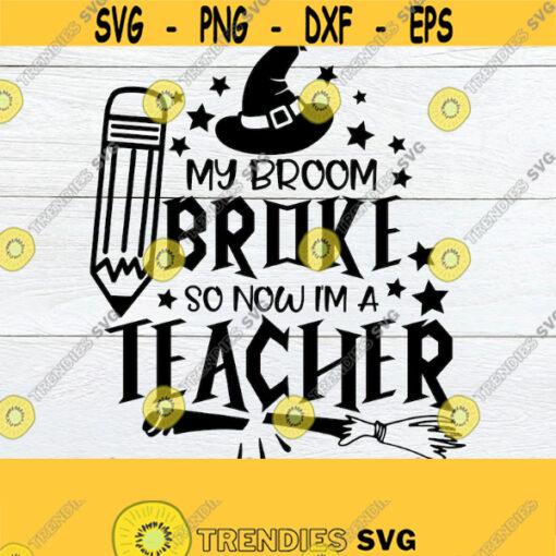 My Broom Broke So Now Im A Teacher Teacher Halloween Funny Teacher Halloween Halloween Teacher Spooky TeacherJPG PNG SVG Cut File Design 1722