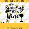 My Broomstick Runs On Wine Svg Funny Wine Svg Wine Quote Svg Wine Glass Svg Halloween Svg Wine Lover Svg Alcohol Svg Wine Cut File Design 64
