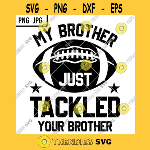 My Brother Just Tackled Your Brother SVG Funny Football Fan Family Cousin Sports PNG JPG Cut File Vector