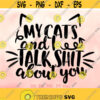 My Cats I Talk Shit About You svg Cat svg Cat Lover svg Sassy svg Cat Saying svg Sarcastic Cat Quote Shirt Design Funny Cat svg Design 415
