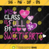 My Class Is Full Of Sweethearts Svg Teacher Valentines Day Svg Png