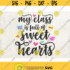 My Class Is Full of Sweethearts SVG Valentines Day Cut File Teacher Saying valentine dxf eps png Silhouette Cricut Design 346