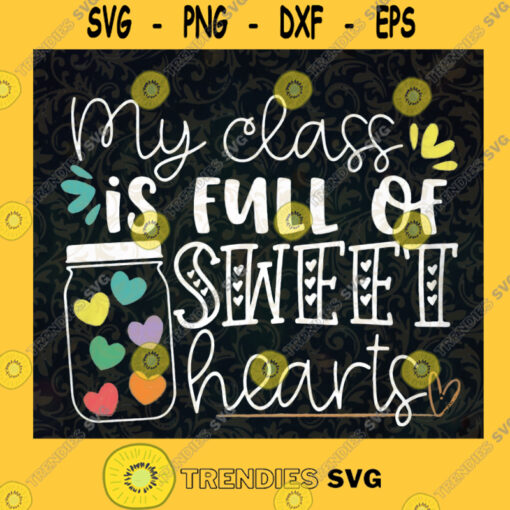 My Class is full of Sweet Hearts SVG School Idea for Perfect Gift Gift for Everyone Digital Files Cut Files For Cricut Instant Download Vector Download Print Files
