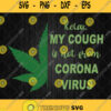 My Cough Is Not From Corona Virus Svg Cannabis Svg Png Dxf Eps