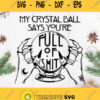 My Crystal Ball Says Youre Full Of Shit Gypsy Fortune Teller Svg Witches Svg Crystal Ball Svg