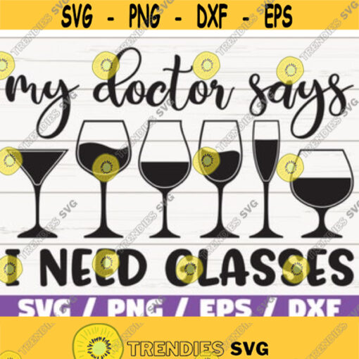 My Doctor Says I Need Glasses SVG Cut File Cricut Commercial use Silhouette Clip art Vector Funny wine saying Wine lover Design 235