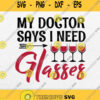 My Doctor Says Need Glasses Wine Svg Png