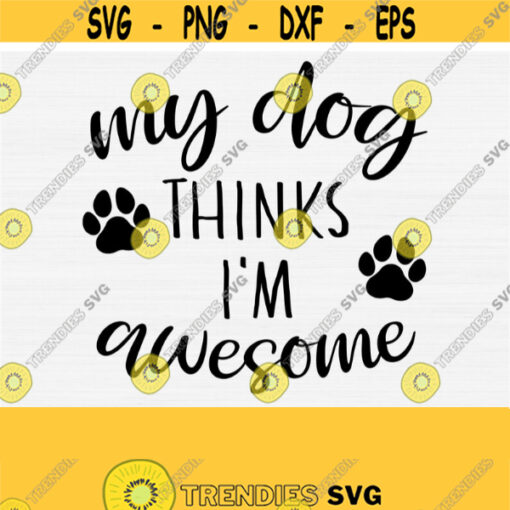 My Dog Thinks Im Awesome Svg Dog Mom Mama Svg File for Cricut Cut Funny Dog Quote SvgPngEpsDxfPdf Dog Svg Cut File Dog Quote Design 818