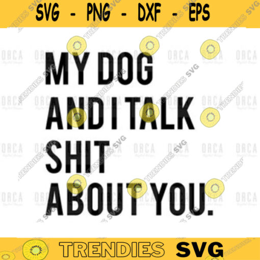 My Dog and I Talk Shit About You SVG Cut Files Funny Quote Svgpngdigital file 423