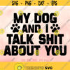My Dog and I Talk Shit about You svg Dog svg Funny Dog Quote svg Dog Lover svg Sassy Dog Saying svg Dog Quote Shirt Design Dog Mom svg Design 872