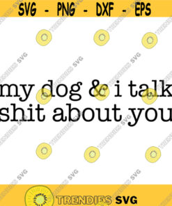 My Dog and I talk shit about you Decal Files cut files for cricut svg png dxf Design 78