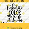 My Favorite Color Is Autumn Svg Fall Svg Fall Quote Svg October Svg Fall Shirt Svg Fall Sign Svg Fall Decor Svg Fall Cut File Design 848